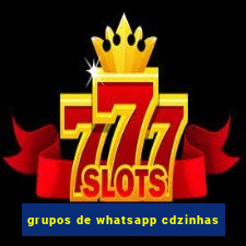 grupos de whatsapp cdzinhas